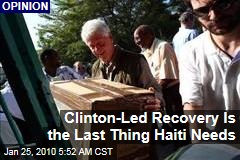 Clinton-Led Recovery Is the Last Thing Haiti Needs