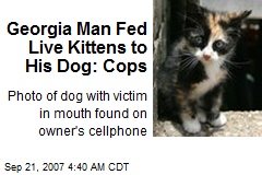 Georgia Man Fed Live Kittens to His Dog: Cops