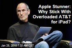 Apple Stunner: Why Stick With Overloaded AT&amp;T for iPad?