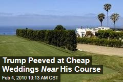 Trump Peeved at Cheap Weddings Near His Course