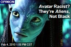 Avatar Racist? They're Aliens , Not Black