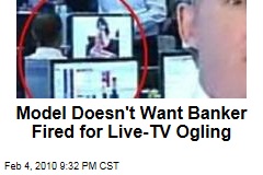 Model Doesn't Want Banker Fired for Live-TV Ogling