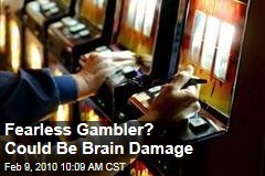 Fearless Gambler? Could Be Brain Damage