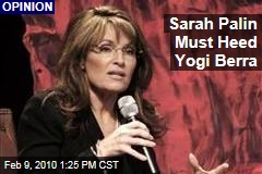 Sarah Palin Must Heed Yogi Berra