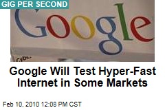 Google Will Test Hyper-Fast Internet in Some Markets