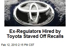 Ex-Regulators Hired by Toyota Staved Off Recalls