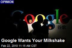 Google Wants Your Milkshake