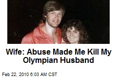Wife: Abuse Made Me Kill My Olympian Husband