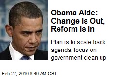 Obama Aide: Change Is Out, Reform Is In