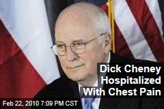 Dick Cheney Hospitalized With Chest Pain