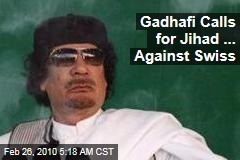 Gadhafi Calls for Jihad ... Against Swiss