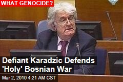 Defiant Karadzic Defends 'Holy' Bosnian War