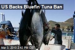 US Backs Bluefin Tuna Ban