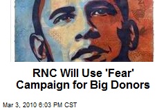 RNC Will Use 'Fear' Campaign for Big Donors