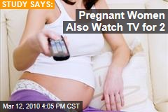 Pregnant Women Also Watch TV for 2