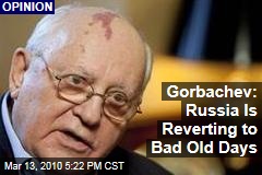 Gorbachev: Russia Is Reverting to Bad Old Days