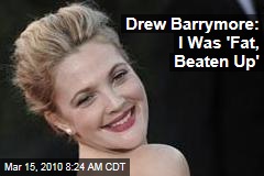 Drew Barrymore: I Was 'Fat, Beaten Up'