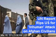 UN Report Rips US for 'Inhuman' Attack on Afghan Civilians