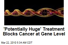 'Potentially Huge' Treatment Blocks Cancer at Gene Level