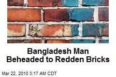 Bangladesh Man Beheaded to Redden Bricks