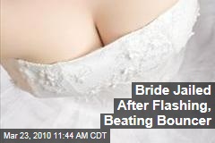 Bride Jailed After Flashing, Beating Bouncer