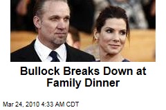 Bullock Breaks Down at Family Dinner