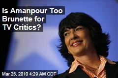 Is Amanpour Too Brunette for TV Critics?