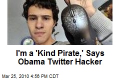 I'm a 'Kind Pirate,' Says Obama Twitter Hacker