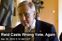 Reid Casts Wrong Vote, Again