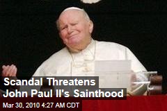 Scandal Threatens John Paul II's Sainthood