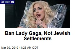 Ban Lady Gaga, Not Jewish Settlements