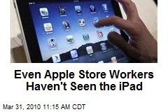 Even Apple Store Workers Haven't Seen the iPad