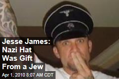 Jesse James: Nazi Hat Was Gift From a Jew