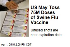 US May Toss 75M Doses of Swine Flu Vaccine
