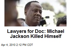 Lawyers for Doc: Michael Jackson Killed Himself