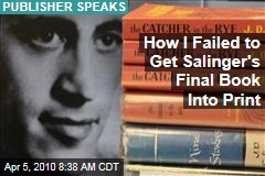 How I Failed to Get Salinger's Final Book Into Print