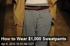 How to Wear $1,000 Sweatpants