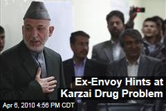 Ex-Envoy Hints at Karzai Drug Problem