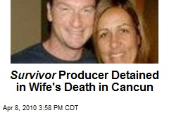 Survivor Producer Detained in Wife's Death in Cancun