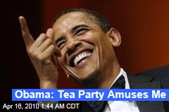 Obama: Tea Party Amuses Me
