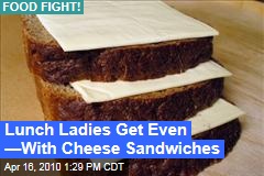 Lunch Ladies Get Even &mdash;With Cheese Sandwiches
