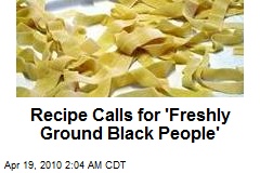 Recipe Calls for 'Freshly Ground Black People'