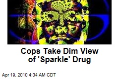 Cops Take Dim View of 'Sparkle' Drug