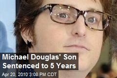 Michael Douglas' Son Sentenced to 5 Years