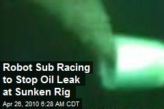 Robot Sub Racing to Stop Oil Leak at Sunken Rig