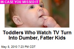 Toddlers Who Watch TV Turn Into Dumber, Fatter Kids