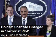 Holder: Shahzad Charged in 'Terrorist Plot'