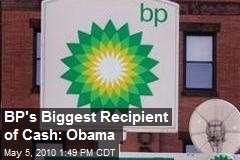 BP's Biggest Recipient of Cash: Obama