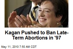 Kagan Pushed to Ban Late-Term Abortions in '97