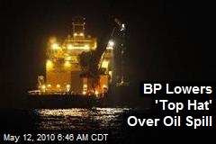 BP Lowers 'Top Hat' Over Oil Spill